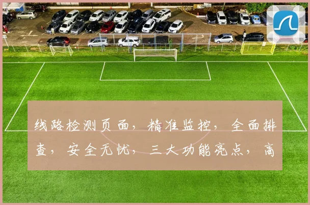 线路检测页面，精准监控，全面排查，安全无忧，三大功能亮点，高效保障。